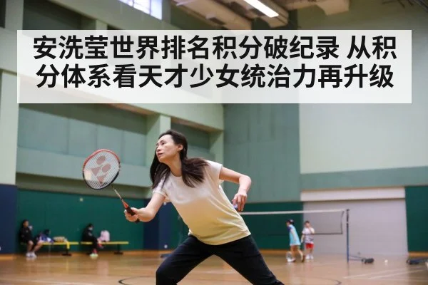 安洗莹世界排名积分破纪录 从积分体系看天才少女统治力再升级